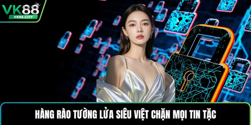 Chính Sách Bảo Mật VK88 Toàn Diện Dành Riêng Cho Bạn