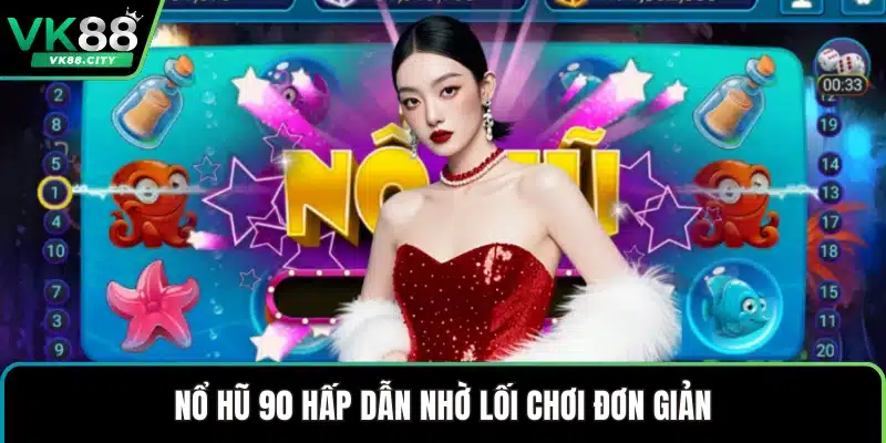 Nổ Hũ 90 – Trải Nghiệm Quay Thưởng Hấp Dẫn Tại VK88