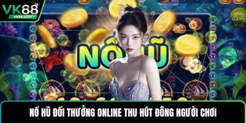 Nổ Hũ Đổi Thưởng Online – Trải Nghiệm Săn Jackpot Lớn