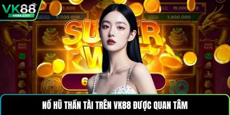 Nổ Hũ Thần Tài – Bí Quyết Săn Lộc Lớn Hấp Dẫn Trên VK88