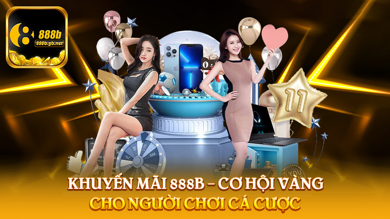 Khuyến Mãi 888b – Cơ Hội Vàng Cho Người Chơi Cá Cược - 888B