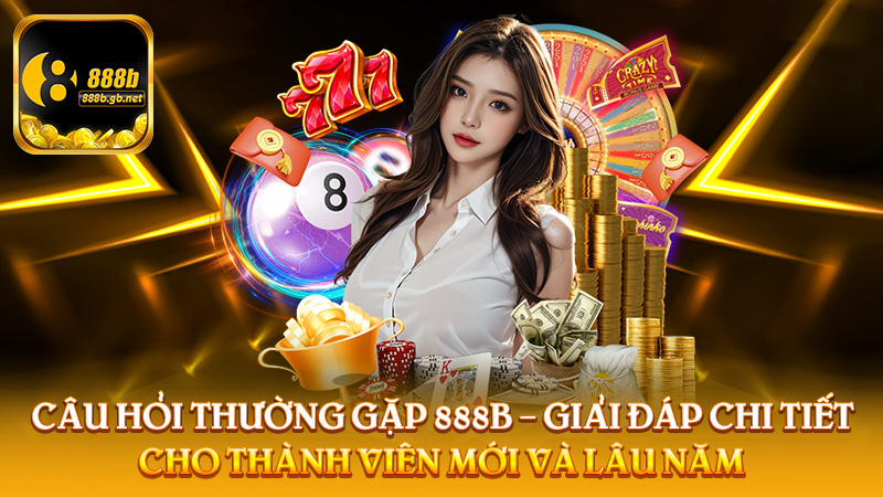 Câu Hỏi Thường Gặp 888b – Giải Đáp Chi Tiết Cho Thành Viên Mới Và Lâu Năm - 888B