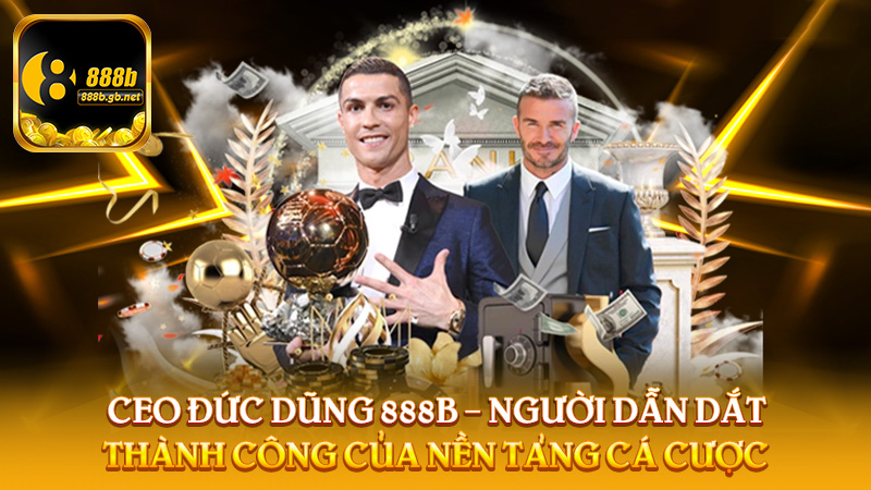 Ceo Đức Dũng 888b – Người Dẫn Dắt Thành Công Của Nền Tảng Cá Cược - 888B