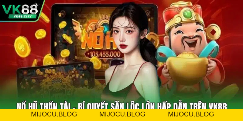 Nổ Hũ Thần Tài – Bí Quyết Săn Lộc Lớn Hấp Dẫn Trên VK88
